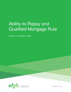 Ability-to-Repay and Qualified Mortgage Rule Small entity compliance guide November 3, 2014
