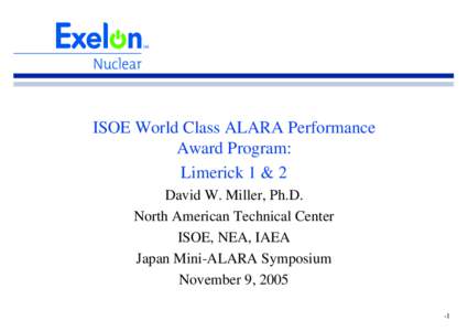 ISOE World Class ALARA Performance Award Program: Limerick 1 & 2 David W. Miller, Ph.D. North American Technical Center ISOE, NEA, IAEA