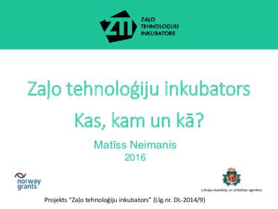 Zaļo tehnoloģiju inkubators Kas, kam un kā? Matīss NeimanisProjekts “Zaļo tehnoloģiju inkubators” (Līg.nr. DL)