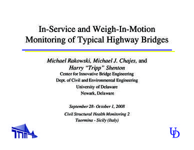 In-Service and Weigh-In-Motion Monitoring of Typical Highway Bridges Michael Rakowski, Michael J. Chajes, and Harry “Tripp” Shenton Center for Innovative Bridge Engineering Dept. of Civil and Environmental Engineerin
