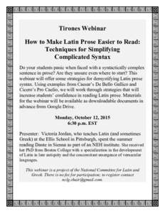 Tirones Webinar How to Make Latin Prose Easier to Read: Techniques for Simplifying Complicated Syntax Do your students panic when faced with a syntactically complex sentence in prose? Are they unsure even where to start?