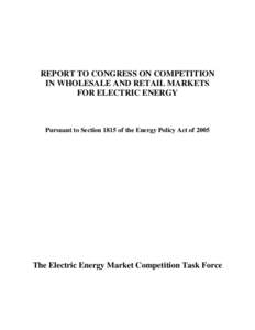 REPORT TO CONGRESS ON COMPETITION IN WHOLESALE AND RETAIL MARKETS FOR ELECTRIC ENERGY Pursuant to Section 1815 of the Energy Policy Act of 2005