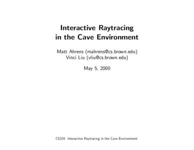 Interactive Raytracing in the Cave Environment Matt Ahrens ([removed]) Vinci Liu ([removed]) May 5, 2000