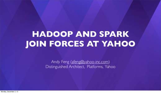 HADOOP AND SPARK JOIN FORCES AT YAHOO Andy Feng ([removed]) Distinguished Architect, Platforms, Yahoo  1