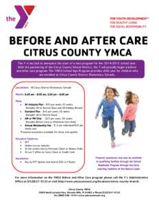 BEFORE AND AFTER CARE CITRUS COUNTY YMCA The Y is excited to announce the start of a new program for the[removed]school year. With the partnering of the Citrus County School District, the Y will proudly begin a before 