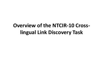 Overview of the NTCIR-10 Crosslingual Link Discovery Task  Introduction The NTCIR-10 Cross-lingual Link Discovery Task