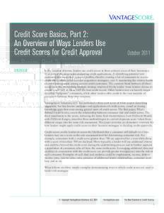 Credit Score Basics, Part 2: An Overview of Ways Lenders Use Credit Scores for Credit Approval OVERVIEW  October 2011