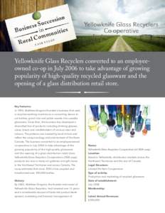 Yellowknife Glass Recyclers converted to an employeeowned co-op in July 2006 to take advantage of growing popularity of high-quality recycled glassware and the opening of a glass distribution retail store. Key features: 
