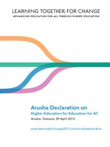 Arusha Declaration on Higher Education for Education for All Arusha, Tanzania, 29 April 2015 www.learningforchange2015.com/arushadeclaration  Learning Together for Change Conference: