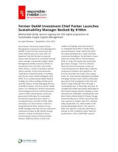 Former DeAM Investment Chief Parker Launches Sustainability Manager Backed By $100m Mainstream funds seniors regroup for ESG alpha proposition at Sustainable Insight Capital Management. by Hugh Wheelan | September 23rd, 