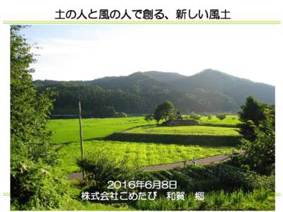 土の人と風の人で創る、新しい風土  2016年6月8日 株式会社こめたび 和賀 CopyRights 2016 株式会社こめたび