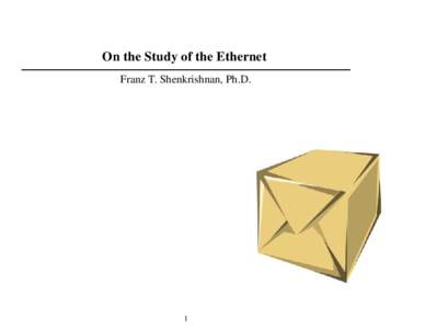 On the Study of the Ethernet Franz T. Shenkrishnan, Ph.D. 1  Motivation