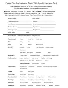 Please Print, Complete and Return With Copy Of Insurance Card Indicate below if any or all of your family members have had The following illnesses using these abbreviations: M = Mother, F = Father, S = Sister, B = Brothe