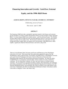 Financing Innovation and Growth: Cash Flow, External Equity, and the 1990s R&D Boom JAMES R. BROWN, STEVEN M. FAZZARI, AND BRUCE C. PETERSEN* (Forthcoming, Journal of Finance) This version: April 12, 2008