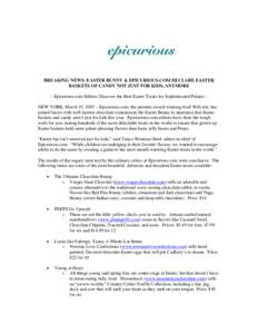 BREAKING NEWS: EASTER BUNNY & EPICURIOUS.COM DECLARE EASTER BASKETS OF CANDY NOT JUST FOR KIDS, ANYMORE -- Epicurious.com Editors Discover the Best Easter Treats for Sophisticated Palates -NEW YORK, March 19, 2007 – Ep