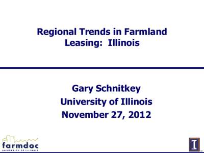 Regional Trends in Farmland Leasing: Illinois Gary Schnitkey University of Illinois November 27, 2012