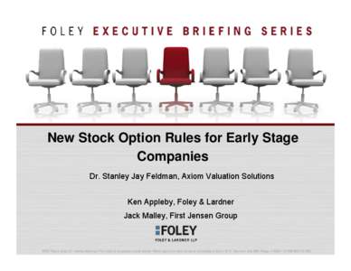 New Stock Option Rules for Early Stage Companies Dr. Stanley Jay Feldman, Axiom Valuation Solutions Ken Appleby, Foley & Lardner Jack Malley, First Jensen Group