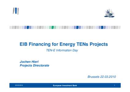 EIB Financing for Energy TENs Projects TEN-E Information Day Jochen Hierl Projects Directorate