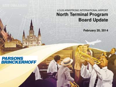LOUIS ARMSTRONG INTERNATIONAL AIRPORT  North Terminal Program Board Update February 20, 2014