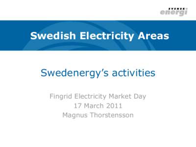 Swedish Electricity Areas  Swedenergy’s activities Fingrid Electricity Market Day 17 March 2011 Magnus Thorstensson