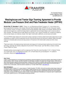 For Immediate Release Contact: Stephanie Jones  Westinghouse and Tranter Sign Teaming Agreement to Provide Modular Low-Pressure Shell and Plate Feedwater Heater (SPFWH)