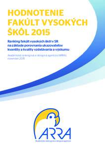 HODNOTENIE FAKÚLT VYSOKÝCH ŠKÔL 2015 Ranking fakúlt vysokých škôl v SR na základe porovnania ukazovateľov kvantity a kvality vzdelávania a výskumu