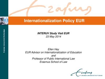 Internationalization Policy EUR INTERUV Study Visit EUR 23 May 2014 Ellen Hey EUR Advisor on Internationalization of Education