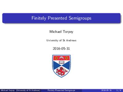 Finitely Presented Semigroups Michael Torpey University of St Andrews