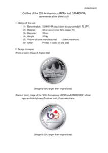 (Attachment)  Outline of the 60th Anniversary JAPAN and CAMBODIA commemorative silver coin 1. Outline of the coin (1) Denomination: 3,000 KHR (equivalent to approximately 73 JPY)