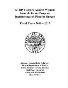 STOP Violence Against Women Formula Grant Program Implementation Plan for Oregon Fiscal Years 2010 – 2012  Attorney General John R. Kroger