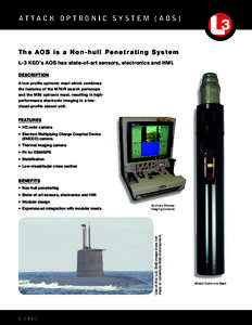 ATTACK OPTRONIC SYSTEM (AOS)  The AOS is a Non-hull Penetrating System L-3 KEO’s AOS has state-of-art sensors, electronics and HMI. DESCRIPTION A low-profile optronic mast which combines