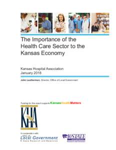 The Importance of the Health Care Sector to the Kansas Economy Kansas Hospital Association January 2018 John Leatherman, Director, Office of Local Government