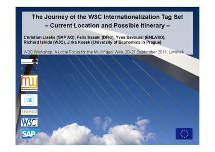 The Journey of the W3C Internationalization Tag Set – Current Location and Possible Itinerary – Christian Lieske (SAP AG), Felix Sasaki (DFKI), Yves Savourel (ENLASO), Richard Ishida (W3C), Jirka Kosek (University of