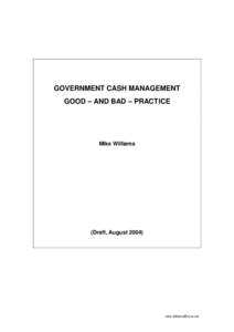 GOVERNMENT CASH MANAGEMENT GOOD –AND BAD –PRACTICE Mike Williams  (Draft, August 2004)