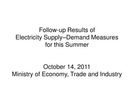 Follow-up Results of Electricity Supply–Demand Measures for this Summer October 14, 2011 Ministry of Economy, Trade and Industry