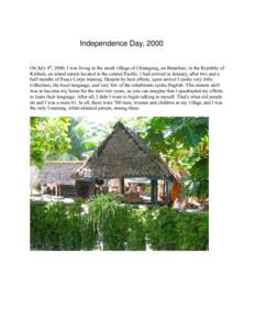 Independence Day, 2000 On July 4th, 2000, I was living in the small village of Ukiangang, on Butaritari, in the Republic of Kiribati, an island nation located in the central Pacific. I had arrived in January, after two a