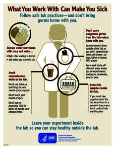 What You Work With Can Make You Sick Follow safe lab practices—and don’t bring germs home with you. Don’t carry dangerous germs