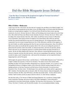 Did the Bible Misquote Jesus Debate “Can the New Testament Be Inspired in Light of Textual Variation?” Dr. James White vs. Dr. Bart Ehrman January 21, 2009  Mike O’Fallon—Moderator