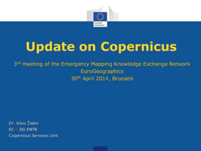 Update on Copernicus 3rd meeting of the Emergency Mapping Knowledge Exchange Network EuroGeographics 30th April 2014, Brussels  Dr. Silvo Žlebir