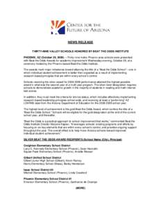 NEWS RELEASE THIRTY-NINE VALLEY SCHOOLS HONORED BY BEAT THE ODDS INSTITUTE PHOENIX, AZ (October 29, 2009) —Thirty-nine metro Phoenix-area schools were presented with Beat the Odds Awards for academic improvement Wednes