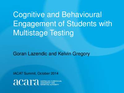 Cognitive and Behavioural Engagement of Students with Multistage Testing Goran Lazendic and Kelvin Gregory  IACAT Summit, October 2014
