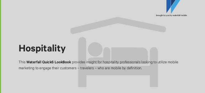 brought to you by waterfall mobile  Hospitality This Waterfall Quick6 LookBook provides insight for hospitality professionals looking to utilize mobile marketing to engage their customers – travelers – who are mobil