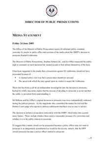 DIRECTOR OF PUBLIC PROSECUTIONS  MEDIA STATEMENT Friday 24 June 2005 The Office of the Director of Public Prosecutions rejects ill-informed public comment yesterday by people in public office and sections of the media ab
