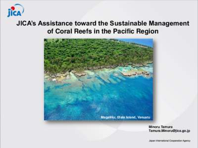 JICA’s Assistance toward the Sustainable Management of Coral Reefs in the Pacific Region Magaliliu, Efate Island, Vanuatu Minoru Tamura [removed]