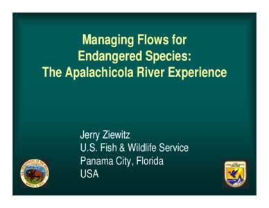 Managing Flows for Endangered Species: The Apalachicola River Experience Jerry Ziewitz U.S. Fish & Wildlife Service