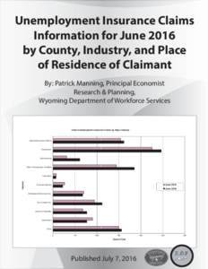 Unemployment Insurance Claims Information for June 2016 by County, Industry, and Place of Residence of Claimant By: Patrick Manning, Principal Economist Research & Planning,