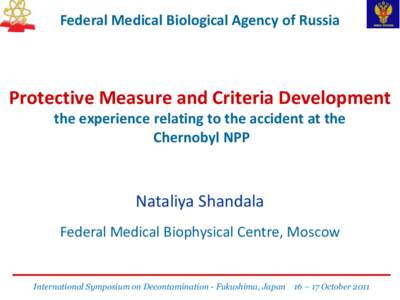 Federal Medical Biological Agency of Russia  Protective Measure and Criteria Development the experience relating to the accident at the Chernobyl NPP