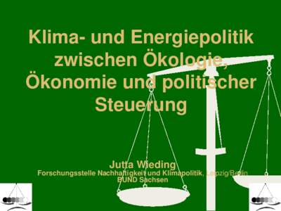 Klima- und Energiepolitik zwischen Ökologie, Ökonomie und politischer Steuerung Jutta Wieding Forschungsstelle Nachhaltigkeit und Klimapolitik, Leipzig/Berlin