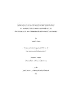 IMPROVING CLOUD AND MOISTURE REPRESENTATION BY ASSIMILATING GOES SOUNDER PRODUCTS INTO NUMERICAL WEATHER PREDICTION INITIAL CONDITIONS by Jordan J. Gerth