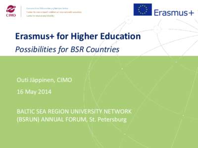 Erasmus+ for Higher Education Possibilities for BSR Countries Outi Jäppinen, CIMO 16 May 2014 BALTIC SEA REGION UNIVERSITY NETWORK